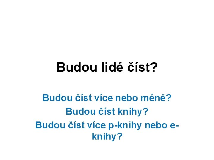 Budou lidé číst? Budou číst více nebo méně? Budou číst knihy? Budou číst více