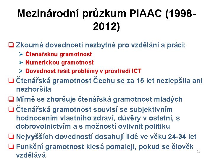 Mezinárodní průzkum PIAAC (19982012) q Zkoumá dovednosti nezbytné pro vzdělání a práci: Ø Čtenářskou