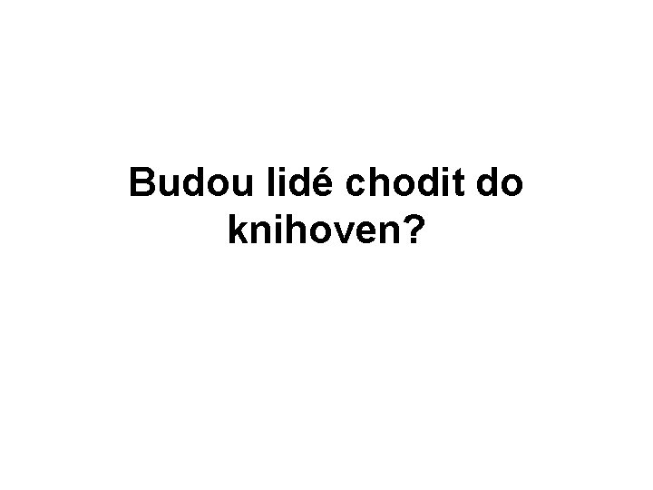 Budou lidé chodit do knihoven? 