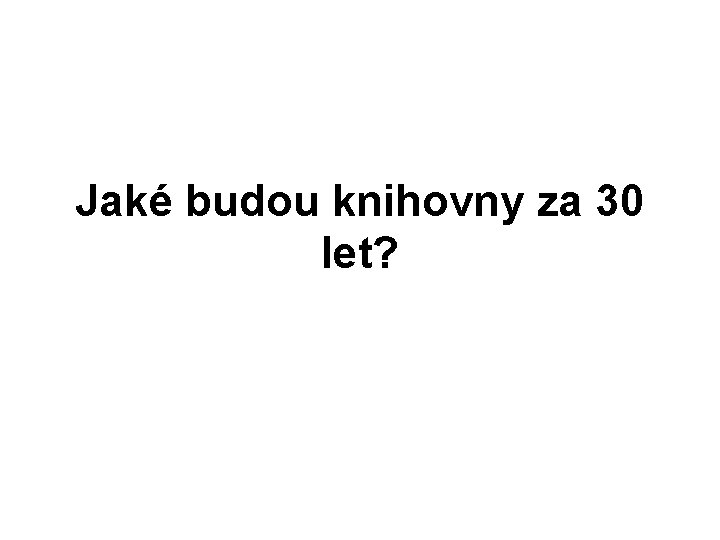 Jaké budou knihovny za 30 let? 