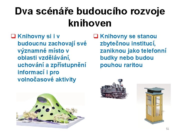 Dva scénáře budoucího rozvoje knihoven q Knihovny si i v budoucnu zachovají své významné