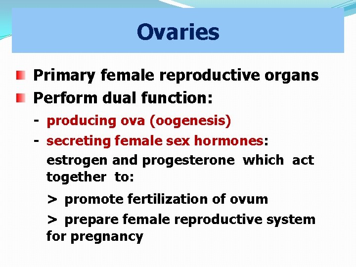 Ovaries Primary female reproductive organs Perform dual function: - producing ova (oogenesis) - secreting