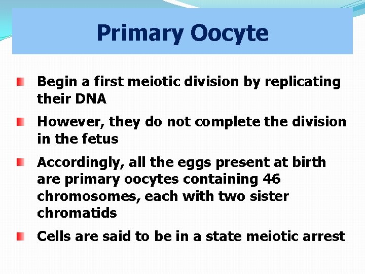 Primary Oocyte Begin a first meiotic division by replicating their DNA However, they do