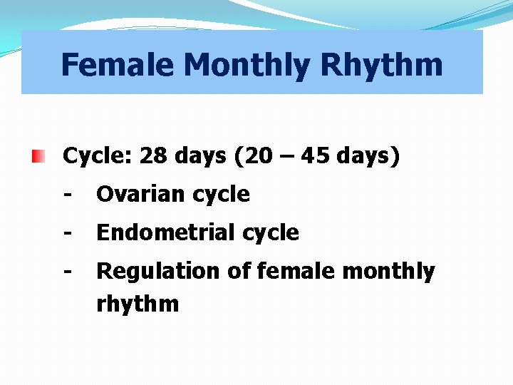 Female Monthly Rhythm Cycle: 28 days (20 – 45 days) - Ovarian cycle -