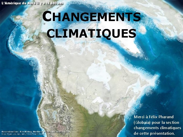 CHANGEMENTS CLIMATIQUES Merci à Félix Pharand (Globaïa) pour la section changements climatiques de cette