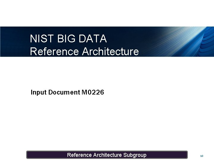 NIST BIG DATA Reference Architecture Input Document M 0226 Reference Architecture Subgroup 10 