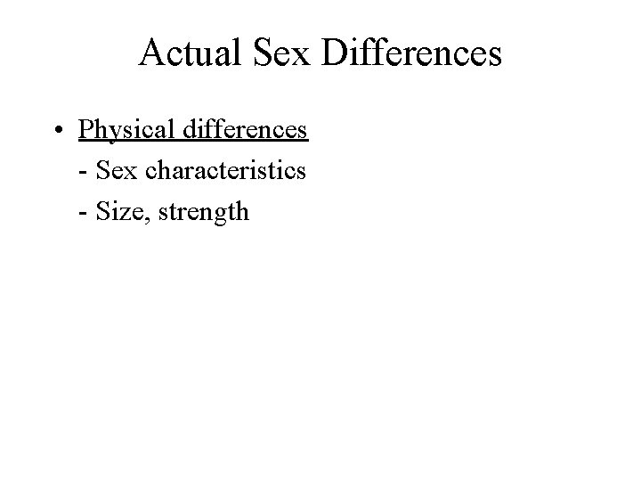Actual Sex Differences • Physical differences - Sex characteristics - Size, strength 