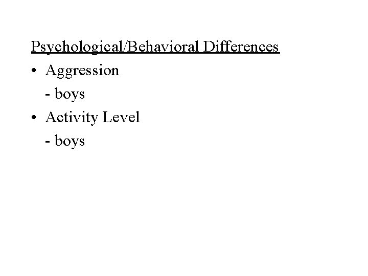 Psychological/Behavioral Differences • Aggression - boys • Activity Level - boys 