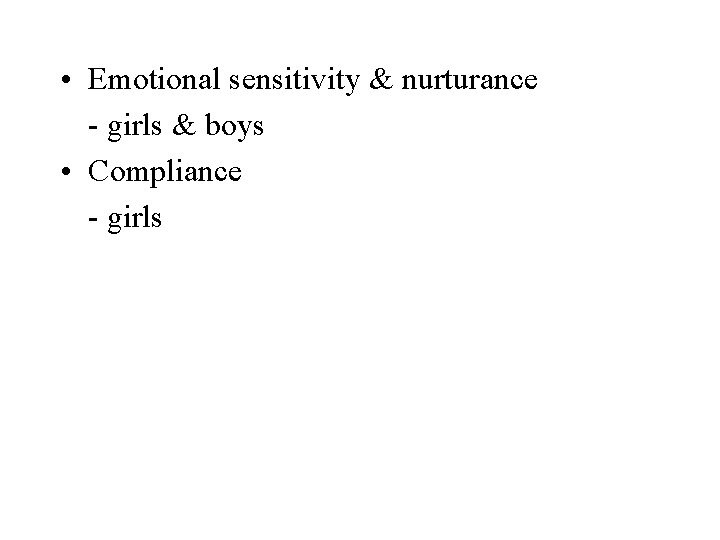  • Emotional sensitivity & nurturance - girls & boys • Compliance - girls