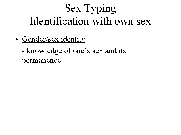 Sex Typing Identification with own sex • Gender/sex identity - knowledge of one’s sex