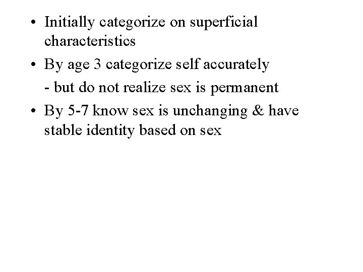  • Initially categorize on superficial characteristics • By age 3 categorize self accurately