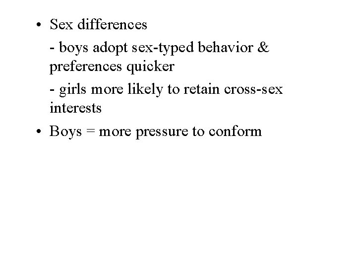  • Sex differences - boys adopt sex-typed behavior & preferences quicker - girls