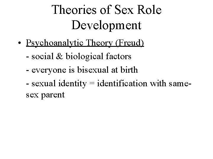 Theories of Sex Role Development • Psychoanalytic Theory (Freud) - social & biological factors