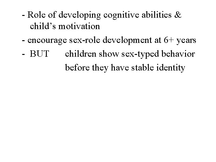 - Role of developing cognitive abilities & child’s motivation - encourage sex-role development at