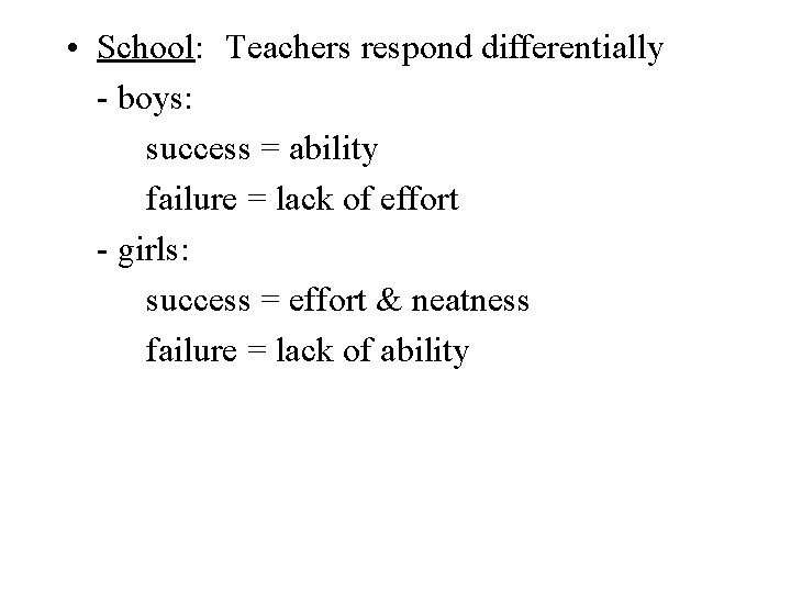  • School: Teachers respond differentially - boys: success = ability failure = lack