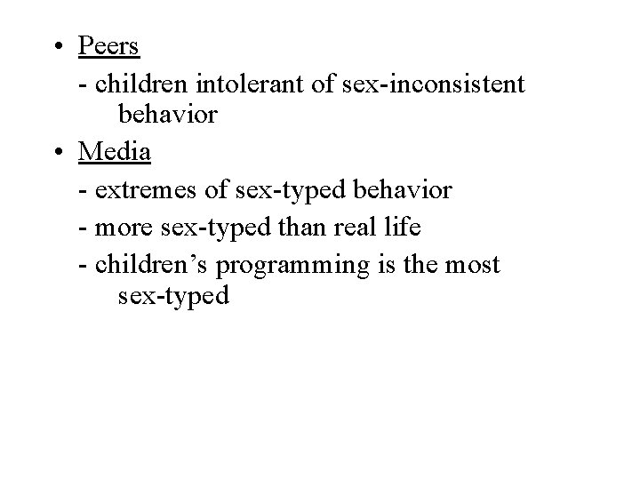  • Peers - children intolerant of sex-inconsistent behavior • Media - extremes of