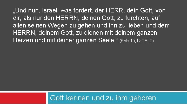 „Und nun, Israel, was fordert, der HERR, dein Gott, von dir, als nur den