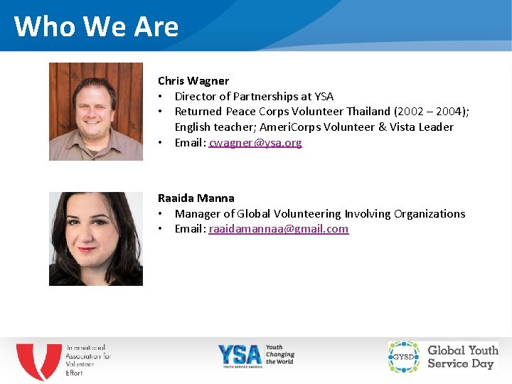 Who We Are Chris Wagner • Director of Partnerships at YSA • Returned Peace