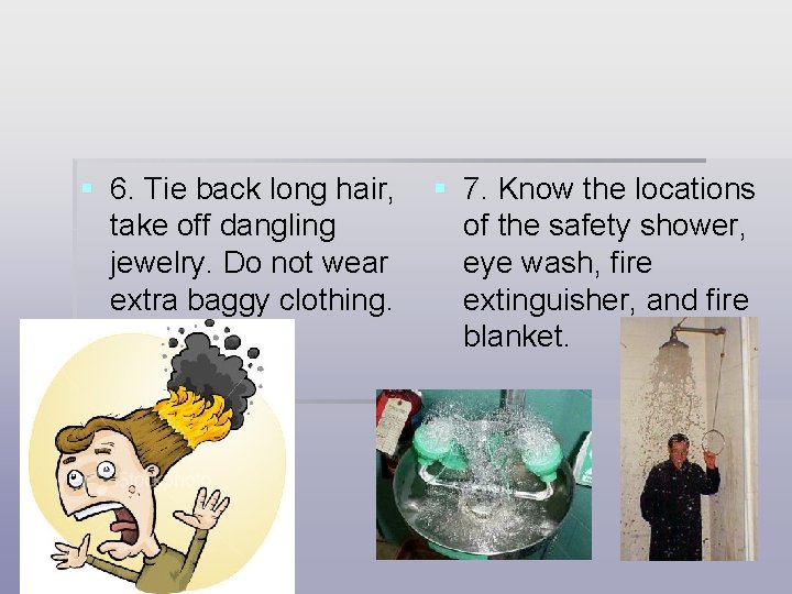 § 6. Tie back long hair, take off dangling jewelry. Do not wear extra