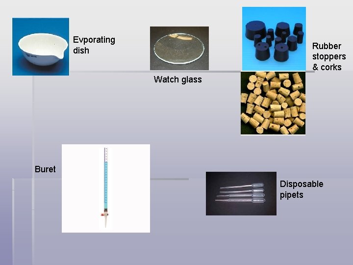 Evporating dish Rubber stoppers & corks Watch glass Buret Disposable pipets 