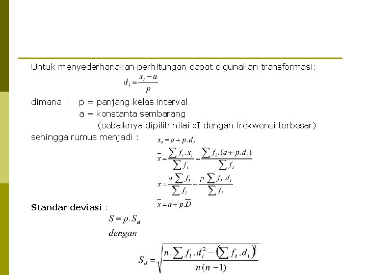 Untuk menyederhanakan perhitungan dapat digunakan transformasi: dimana : p = panjang kelas interval a