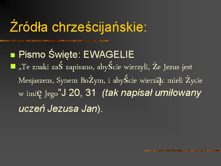 Źródła chrześcijańskie: n n Pismo Święte: EWAGELIE „Te znaki zaś zapisano, abyście wierzyli, że