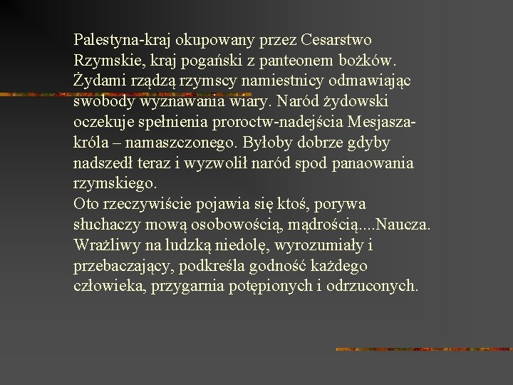 Palestyna-kraj okupowany przez Cesarstwo Rzymskie, kraj pogański z panteonem bożków. Żydami rządzą rzymscy namiestnicy