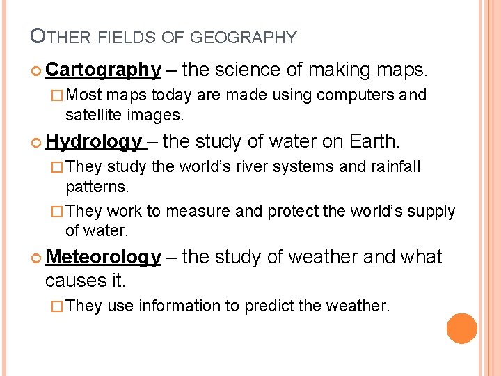 OTHER FIELDS OF GEOGRAPHY Cartography – the science of making maps. � Most maps