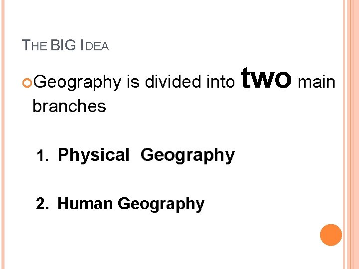 THE BIG IDEA Geography is divided into branches 1. Physical Geography 2. Human Geography