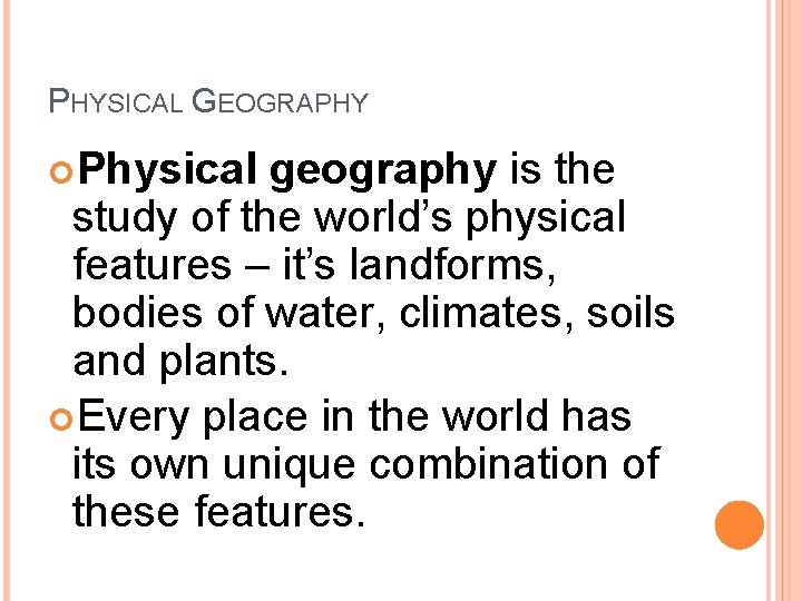 PHYSICAL GEOGRAPHY Physical geography is the study of the world’s physical features – it’s