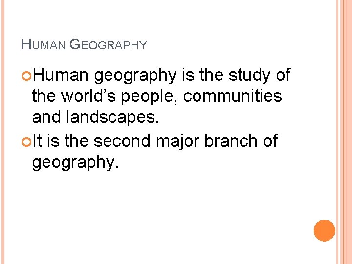 HUMAN GEOGRAPHY Human geography is the study of the world’s people, communities and landscapes.