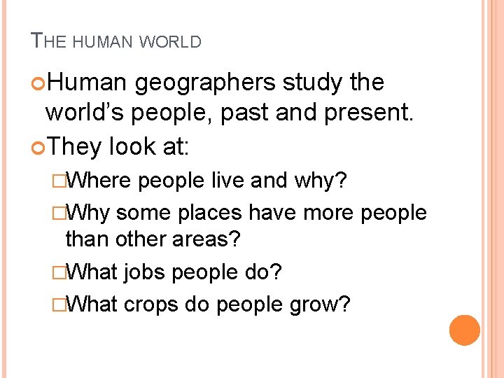 THE HUMAN WORLD Human geographers study the world’s people, past and present. They look