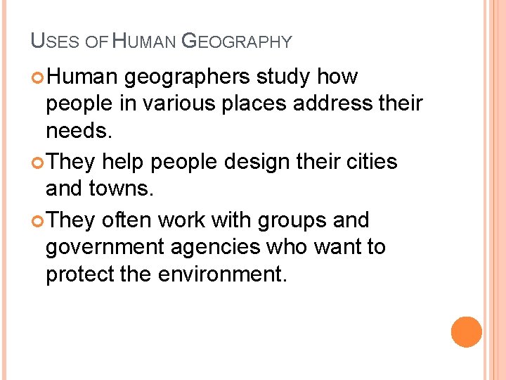 USES OF HUMAN GEOGRAPHY Human geographers study how people in various places address their