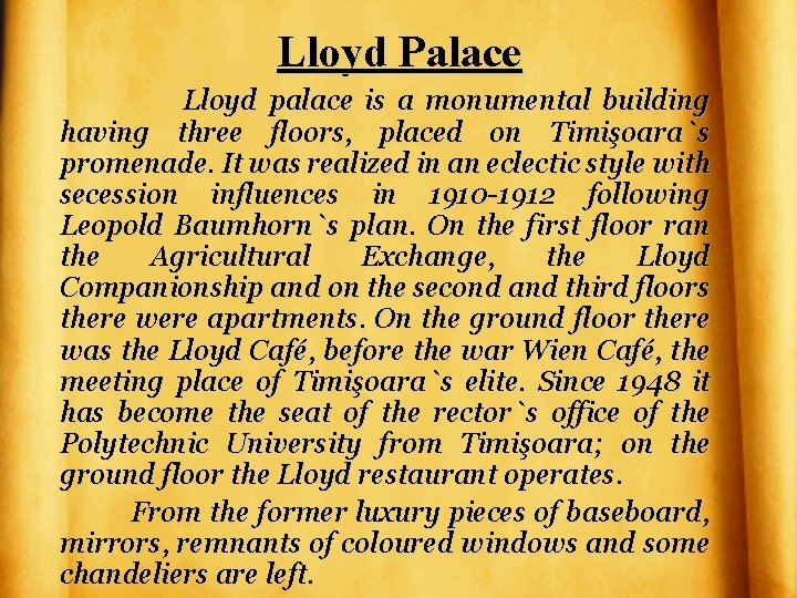 Lloyd Palace Lloyd palace is a monumental building having three floors, placed on Timişoara`s