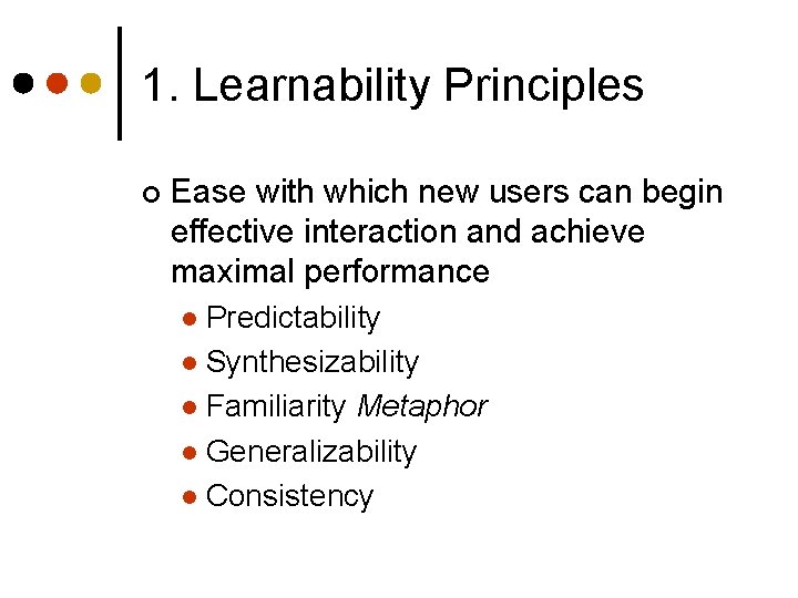 1. Learnability Principles ¢ Ease with which new users can begin effective interaction and 1. Learnability Principles ¢ Ease with which new users can begin effective interaction and