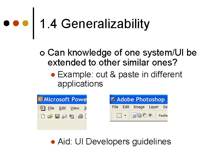 1. 4 Generalizability ¢ Can knowledge of one system/UI be extended to other similar 1. 4 Generalizability ¢ Can knowledge of one system/UI be extended to other similar