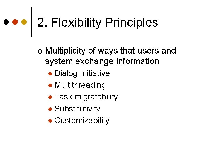 2. Flexibility Principles ¢ Multiplicity of ways that users and system exchange information Dialog 2. Flexibility Principles ¢ Multiplicity of ways that users and system exchange information Dialog