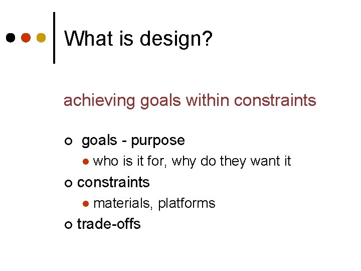 What is design? achieving goals within constraints ¢ goals - purpose l ¢ constraints What is design? achieving goals within constraints ¢ goals - purpose l ¢ constraints