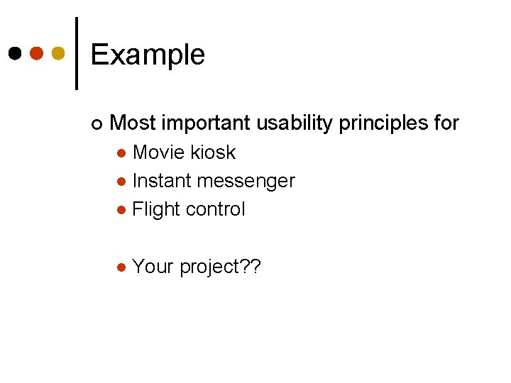 Example ¢ Most important usability principles for Movie kiosk l Instant messenger l Flight Example ¢ Most important usability principles for Movie kiosk l Instant messenger l Flight