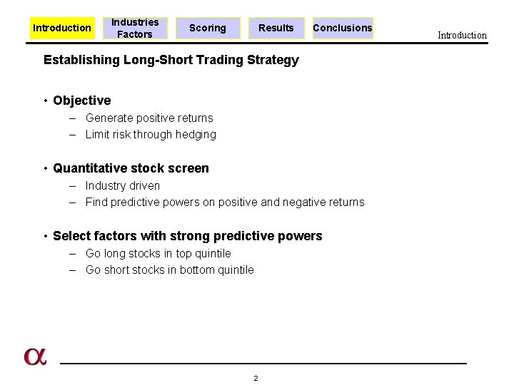 Introduction Industries Factors Scoring Results Conclusions Establishing Long-Short Trading Strategy • Objective – Generate