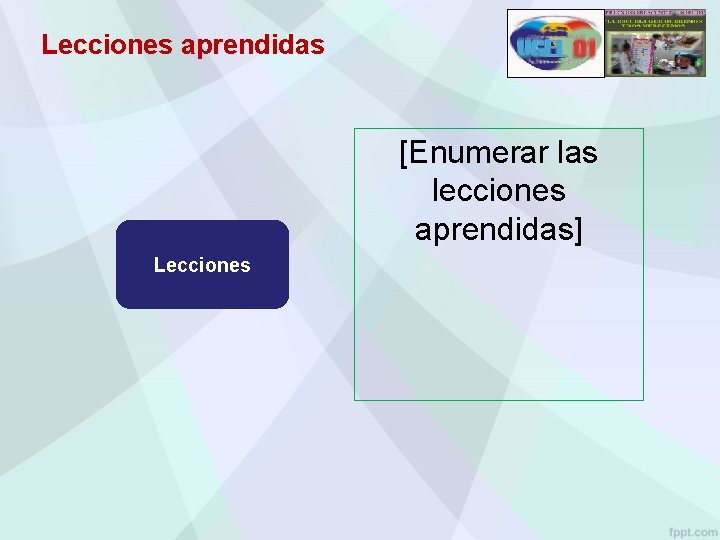 Lecciones aprendidas [Enumerar las lecciones aprendidas] Lecciones 