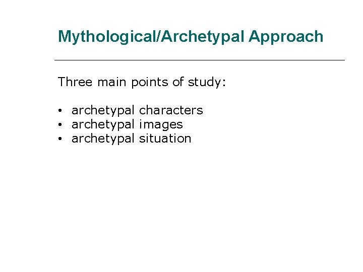 Mythological/Archetypal Approach Three main points of study: • archetypal characters • archetypal images •