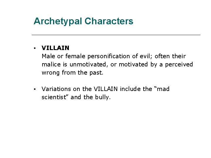 Archetypal Characters • VILLAIN Male or female personification of evil; often their malice is