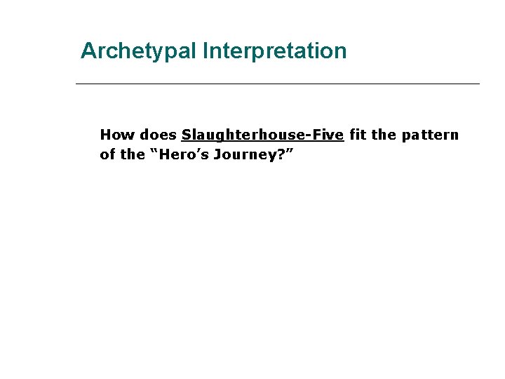 Archetypal Interpretation How does Slaughterhouse-Five fit the pattern of the “Hero’s Journey? ” 