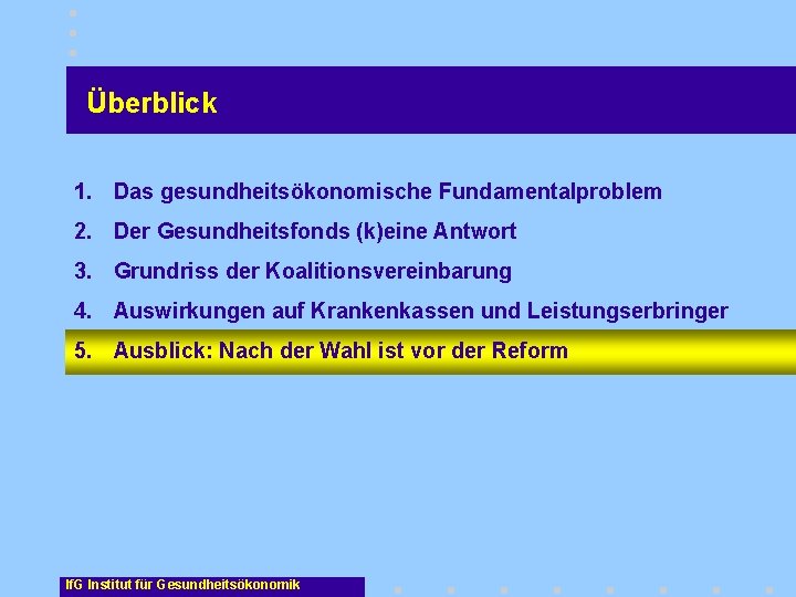 Überblick 1. Das gesundheitsökonomische Fundamentalproblem 2. Der Gesundheitsfonds (k)eine Antwort 3. Grundriss der Koalitionsvereinbarung