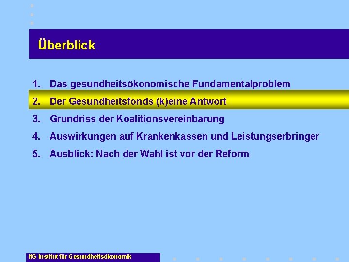 Überblick 1. Das gesundheitsökonomische Fundamentalproblem 2. Der Gesundheitsfonds (k)eine Antwort 3. Grundriss der Koalitionsvereinbarung