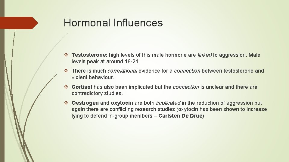 Hormonal Influences Testosterone: high levels of this male hormone are linked to aggression. Male