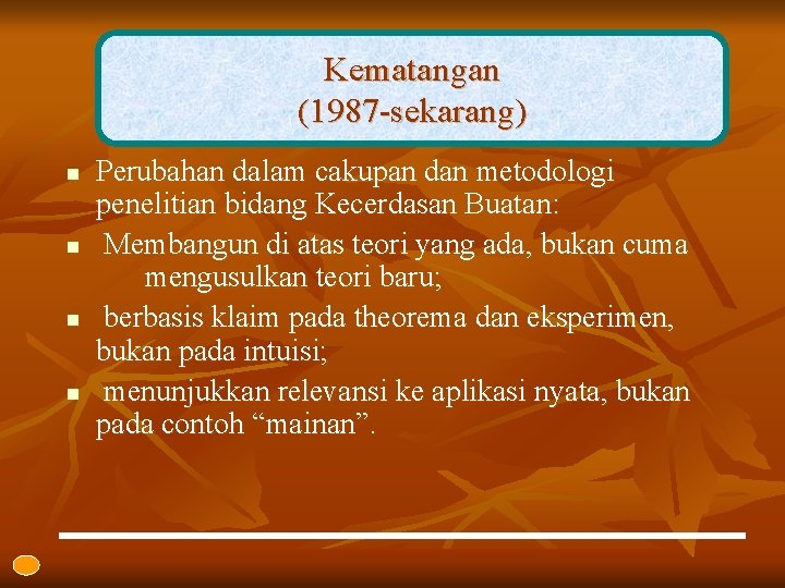 Kematangan (1987 -sekarang) n n Perubahan dalam cakupan dan metodologi penelitian bidang Kecerdasan Buatan: