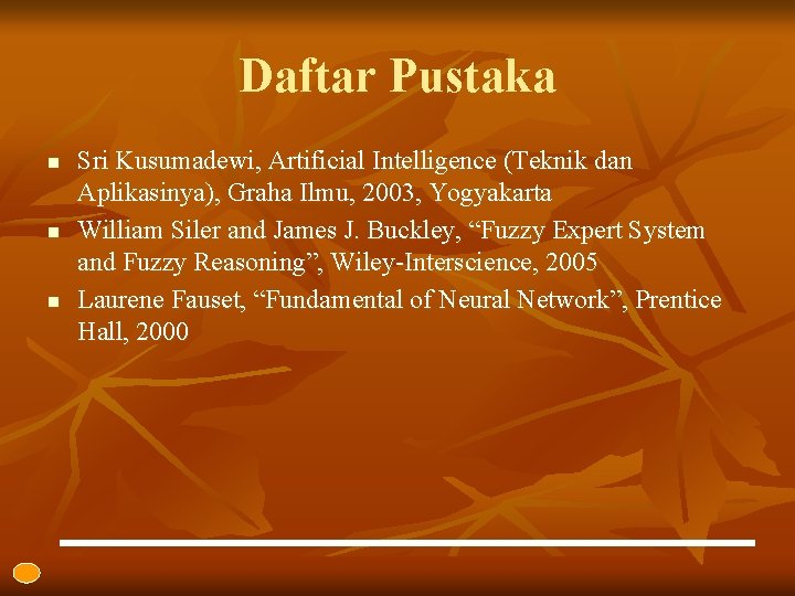 Daftar Pustaka n n n Sri Kusumadewi, Artificial Intelligence (Teknik dan Aplikasinya), Graha Ilmu,