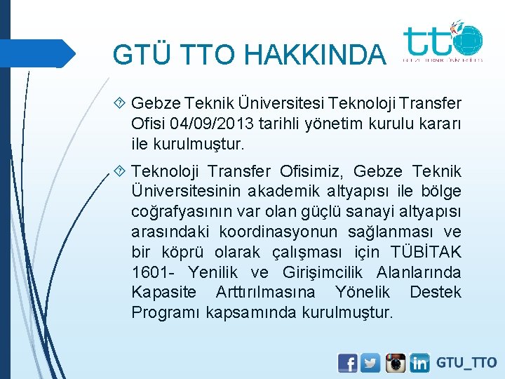 GTÜ TTO HAKKINDA Gebze Teknik Üniversitesi Teknoloji Transfer Ofisi 04/09/2013 tarihli yönetim kurulu kararı